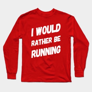 I Would Rather Be Running Long Sleeve T-Shirt